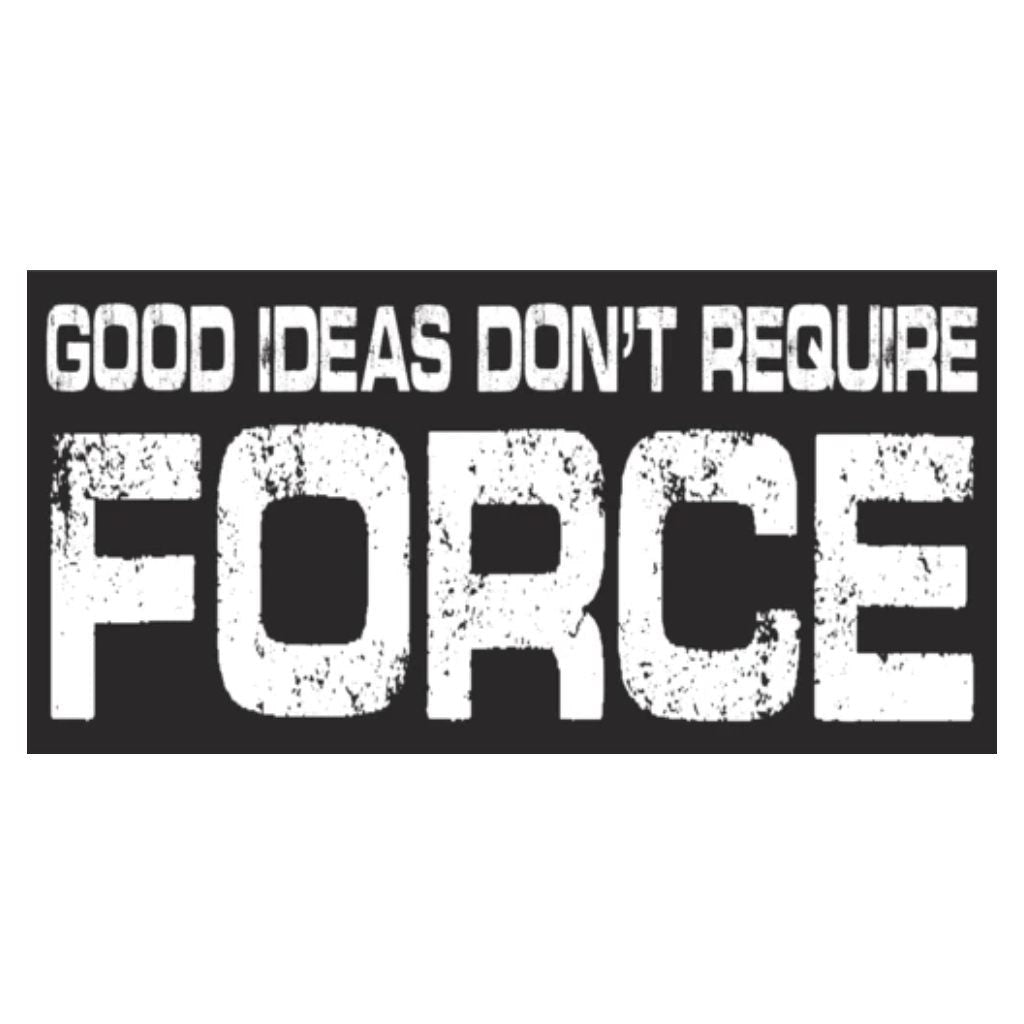 Good Ideas Don't Require Force Bumper Sticker