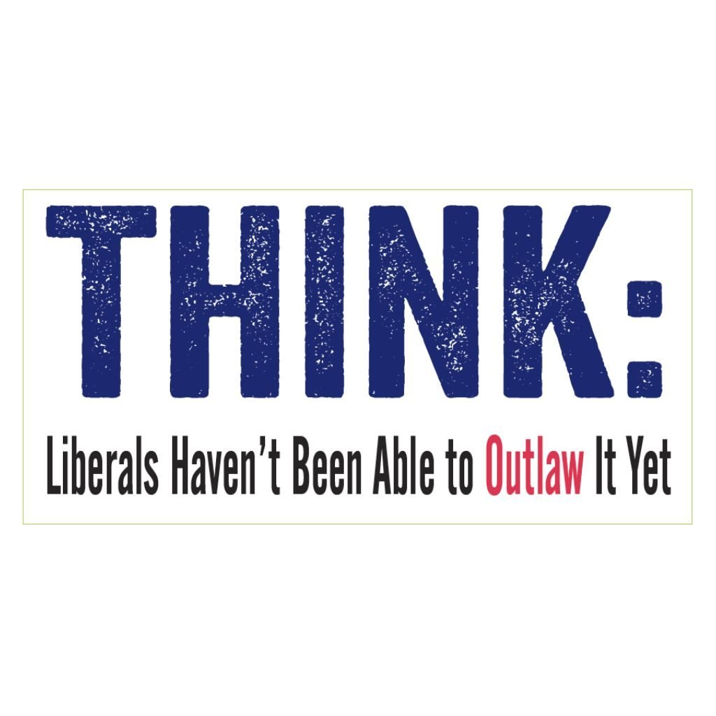 Think: Liberals Haven't Been Able to Outlaw It Yet Sticker
